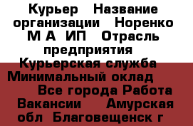 Курьер › Название организации ­ Норенко М А, ИП › Отрасль предприятия ­ Курьерская служба › Минимальный оклад ­ 15 000 - Все города Работа » Вакансии   . Амурская обл.,Благовещенск г.